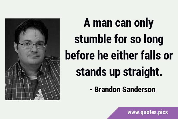 A man can only stumble for so long before he either falls or stands up …