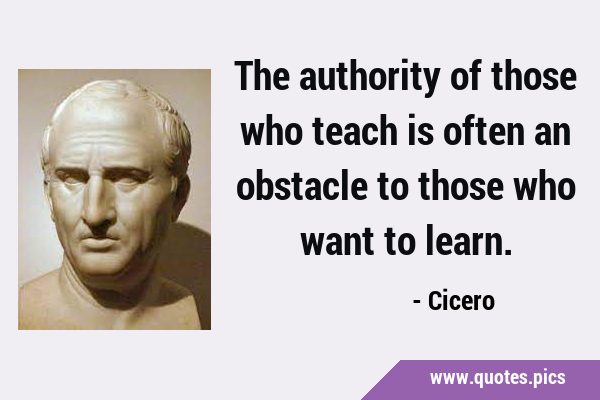 The authority of those who teach is often an obstacle to those who want to …