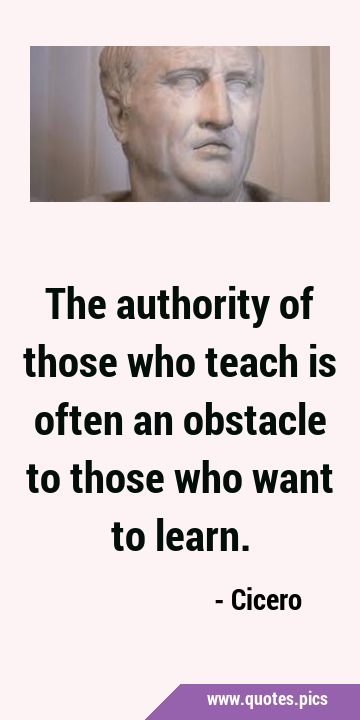The authority of those who teach is often an obstacle to those who want to …