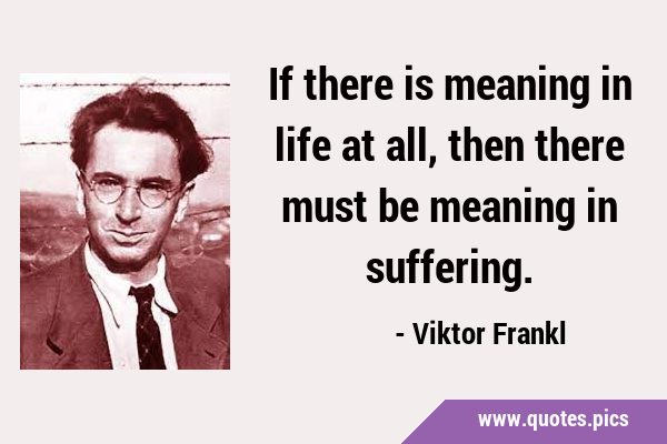 If there is meaning in life at all, then there must be meaning in …