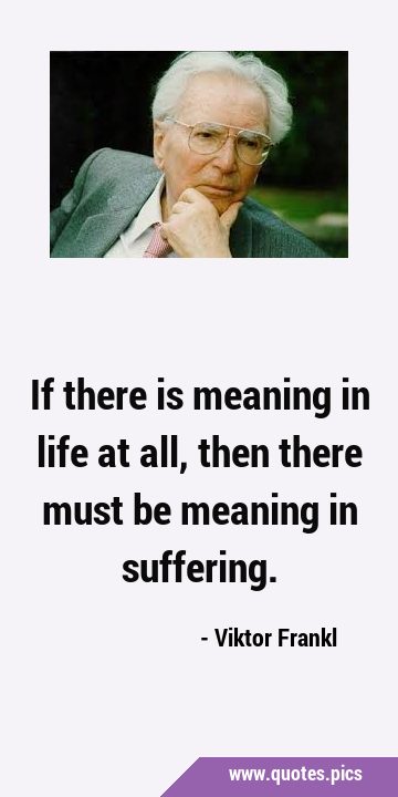 If there is meaning in life at all, then there must be meaning in …