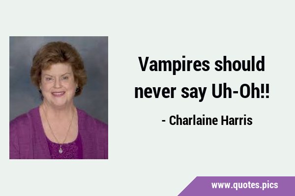 Vampires should never say …