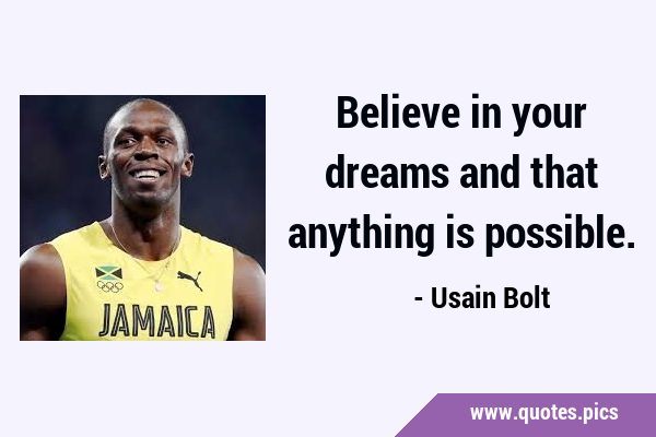 Believe in your dreams and that anything is …