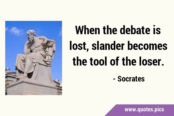 When the debate is lost, slander becomes the tool of the …