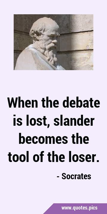When the debate is lost, slander becomes the tool of the …