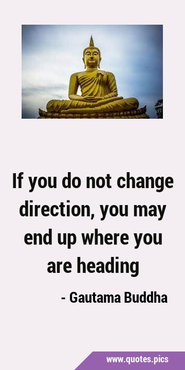 If you do not change direction, you may end up where you are …