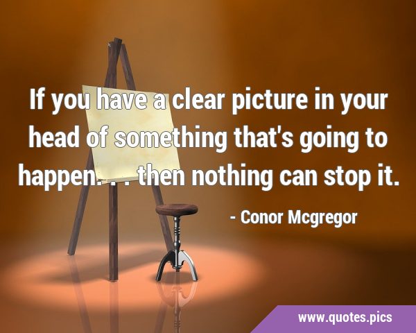 If you have a clear picture in your head of something that