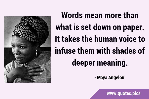 Words mean more than what is set down on paper. It takes the human voice to infuse them with shades …