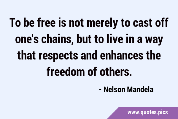To be free is not merely to cast off one