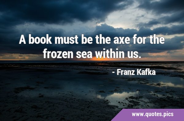 A book must be the axe for the frozen sea within …
