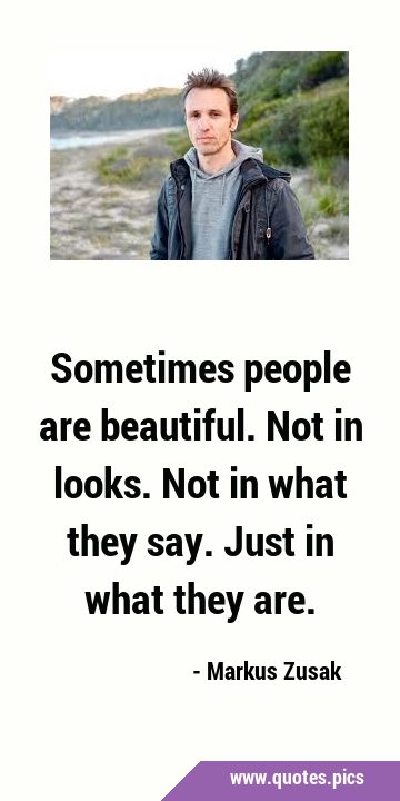 Sometimes people are beautiful. Not in looks. Not in what they say. Just in what they …