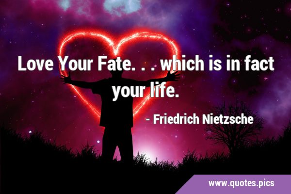 Love Your Fate... which is in fact your …