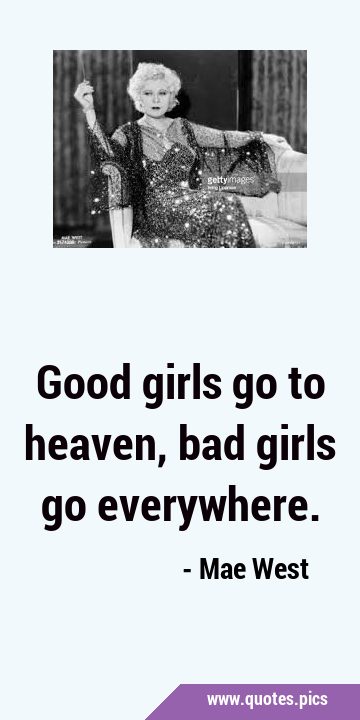 Good girls go to heaven, bad girls go …