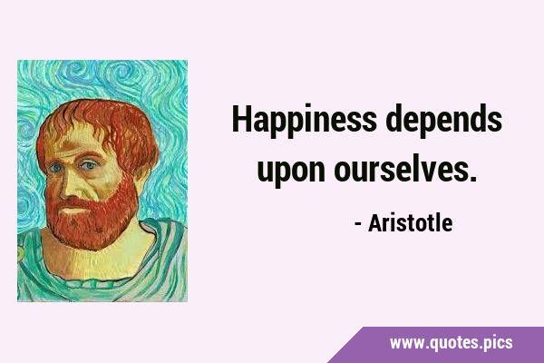 Happiness depends upon …