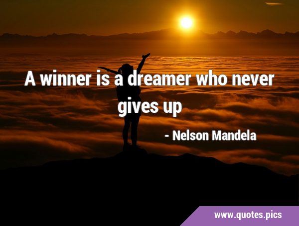 A winner is a dreamer who never gives …
