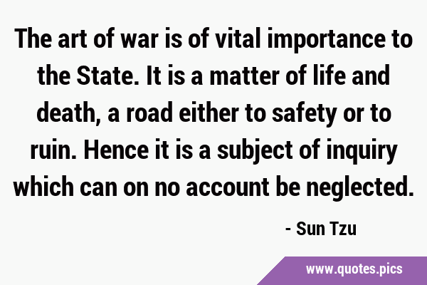 The art of war is of vital importance to the State. It is a matter of life and death, a road either …