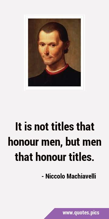 It is not titles that honour men, but men that honour …