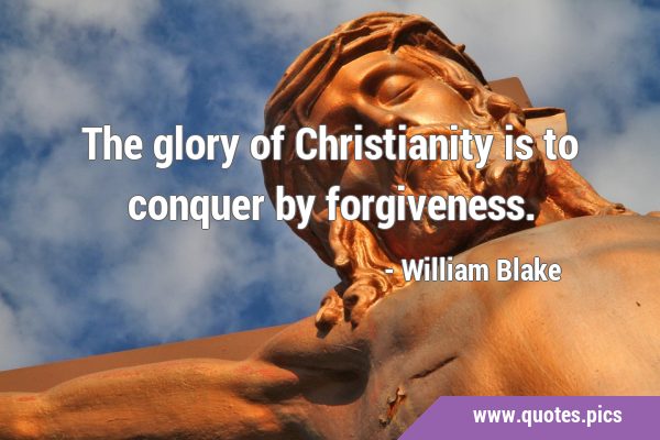 The glory of Christianity is to conquer by …