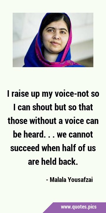 I raise up my voice-not so I can shout but so that those without a voice can be heard... we cannot …