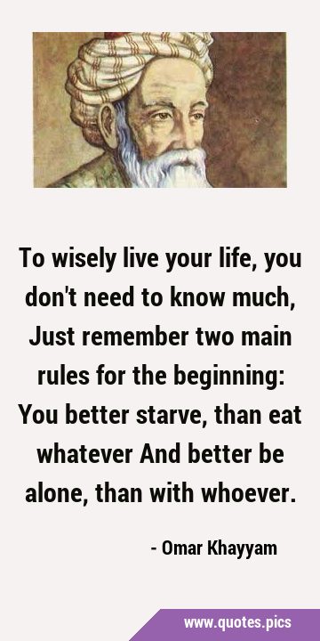To wisely live your life, you don