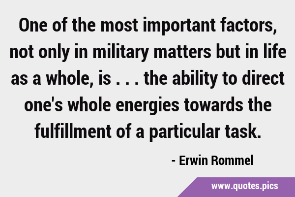 One of the most important factors, not only in military matters but in life as a whole, is ... the …