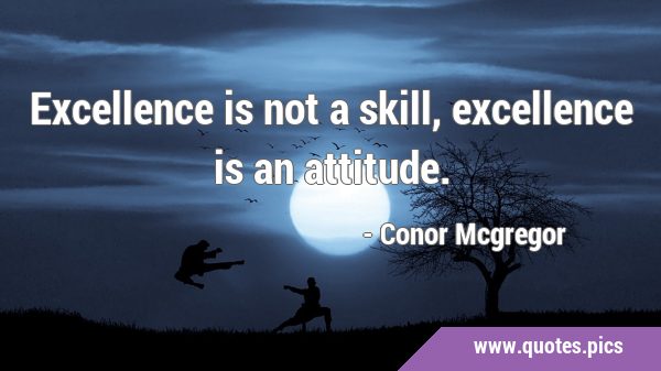 Excellence is not a skill, excellence is an …