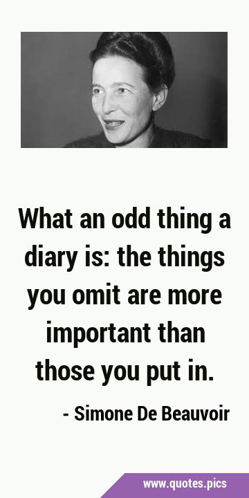 What an odd thing a diary is: the things you omit are more important than those you put …