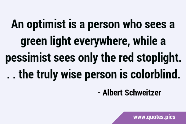 An optimist is a person who sees a green light everywhere, while a pessimist sees only the red …