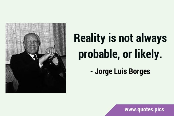 Reality is not always probable, or …
