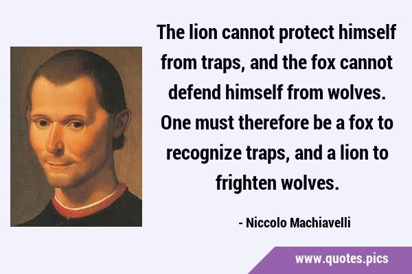The lion cannot protect himself from traps, and the fox cannot defend himself from wolves. One must …