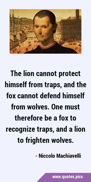 The lion cannot protect himself from traps, and the fox cannot defend himself from wolves. One must …