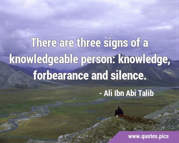 There are three signs of a knowledgeable person: knowledge, forbearance and …