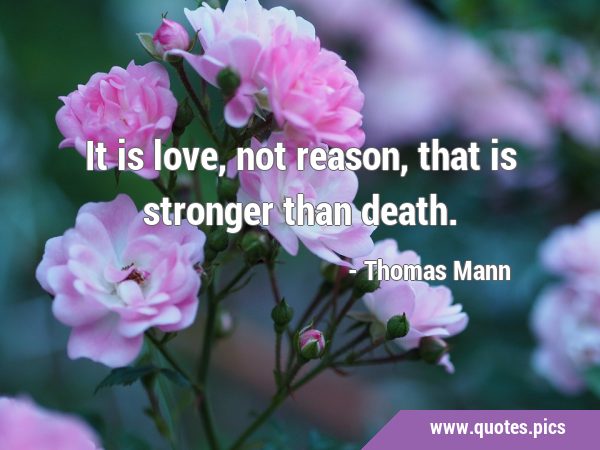 It is love, not reason, that is stronger than …