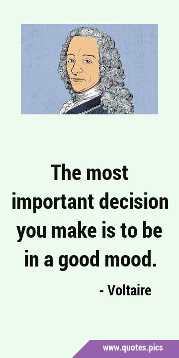 The most important decision you make is to be in a good …