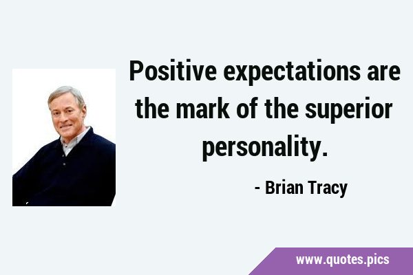 Positive expectations are the mark of the superior …