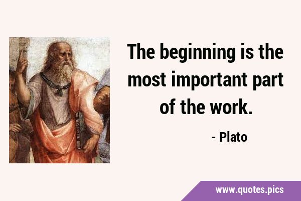 The beginning is the most important part of the …
