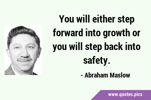 You will either step forward into growth or you will step back into …