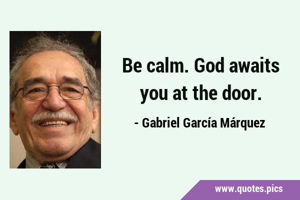 Be calm. God awaits you at the …