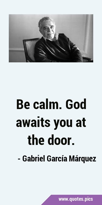 Be calm. God awaits you at the …