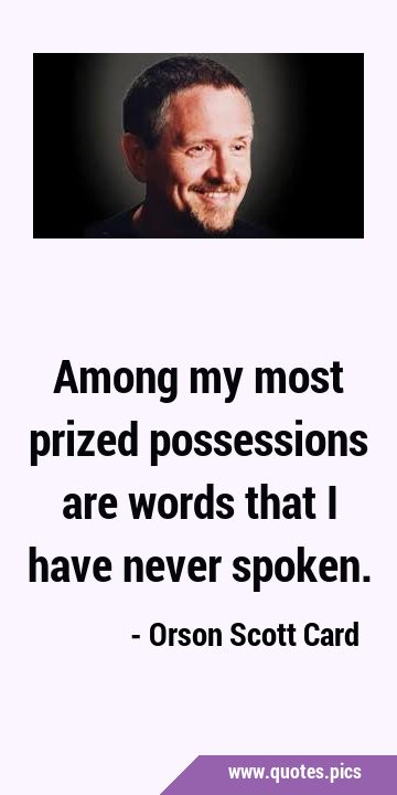 Among my most prized possessions are words that I have never …