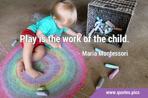 Play is the work of the …