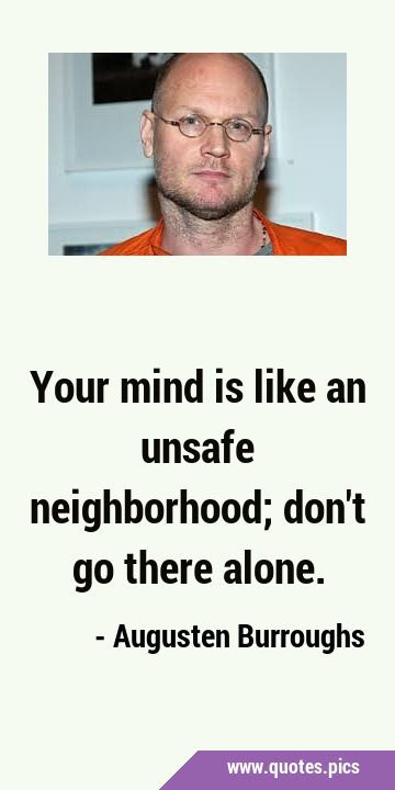 Your mind is like an unsafe neighborhood; don