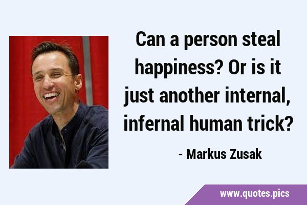 Can a person steal happiness? Or is it just another internal, infernal human …