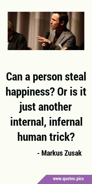 Can a person steal happiness? Or is it just another internal, infernal human …