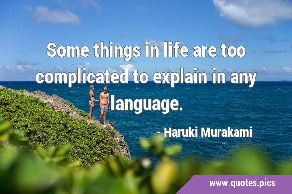 Some things in life are too complicated to explain in any …