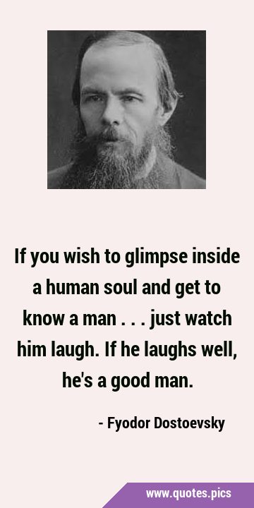 If you wish to glimpse inside a human soul and get to know a man ... just watch him laugh. If he …