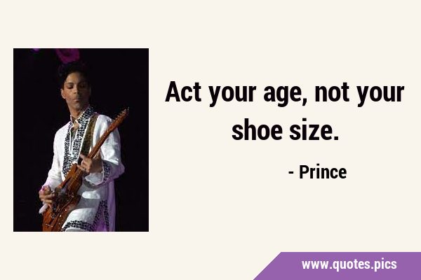 Act Your Age Not Your Shoe Size synonyms - 74 Words and Phrases