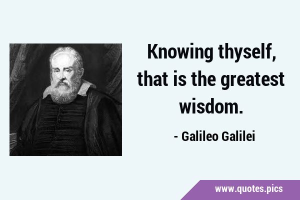 Knowing thyself, that is the greatest …