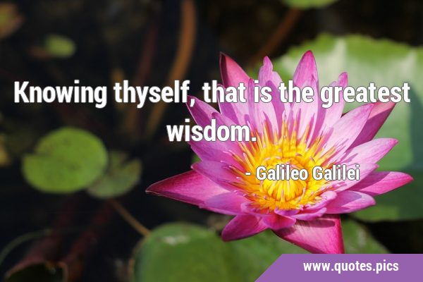 Knowing thyself, that is the greatest …