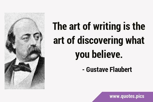 The art of writing is the art of discovering what you …